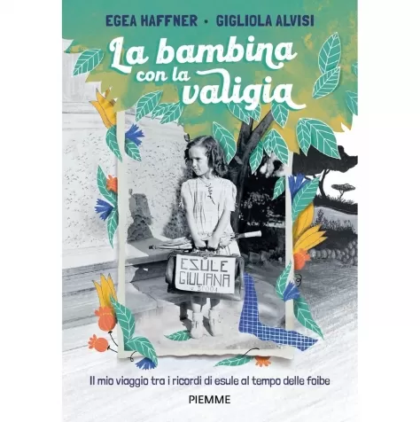 la bambina con la valigia. il mio viaggio tra i ricordi di esule al tempo delle foibe