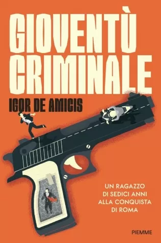 gioventu criminale. un ragazzo di sedici anni alla conquista di roma