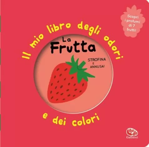 la frutta. il mio libro degli odori e dei colori. ediz. illustrata