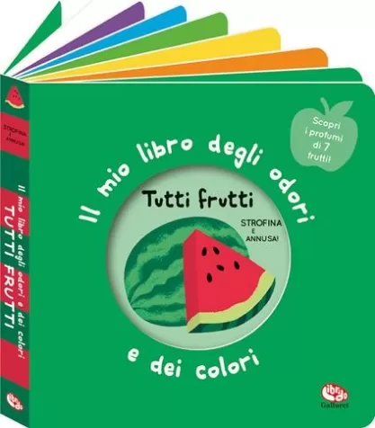 tutti frutti. il mio libro degli odori e dei colori. ediz. a colori
