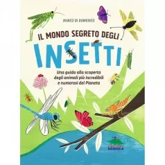 il mondo segreto degli insetti. una guida alla scoperta degli animali piu incredibili e numerosi del pianeta. ediz. illustrata