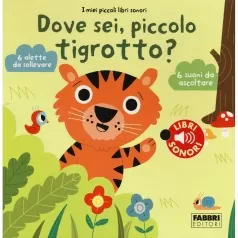 dove sei, piccolo tigrotto? i miei piccoli libri sonori