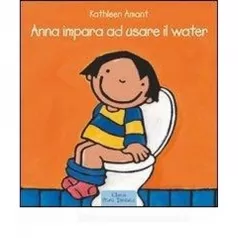 anna impara ad usare il water. ediz. illustrata