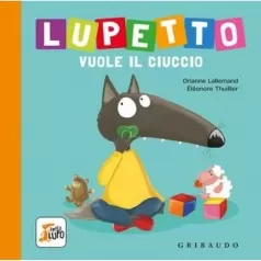 lupetto vuole il ciuccio. amico lupo. ediz. a colori