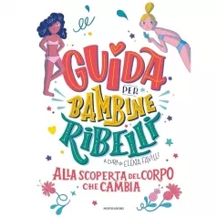 guida per bambine ribelli. alla scoperta del corpo che cambia