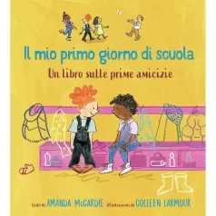 il mio primo giorno di scuola. un libro sulle prime amicizie. ediz. a colori