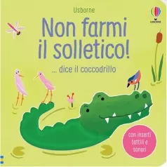 non farmi il solletico!... dice il coccodrillo. ediz. a colori