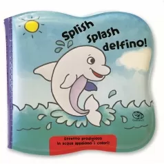 splish splash delfino! impermealibri. ediz. a colori