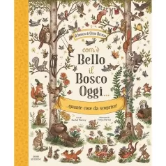 com'e bello il bosco oggi... quante cose da scoprire! ediz. illustrata