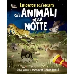 esploratori dell'oscurita. gli animali nella notte. ediz. a spirale. con torcia estraibile