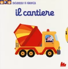 il cantiere. scorri e gioca. ediz. illustrata