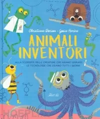 animali inventori. alla scoperta delle creature che hanno ispirato le tecnologie che usiamo tutti i giorni. ediz. a colori