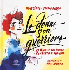 le donne son guerriere. 26 ribelli che hanno cambiato il mondo. ediz. a colori