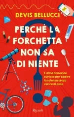 perche la forchetta non sa di niente? e altre domande curiose per capire la scienza senza uscire di casa