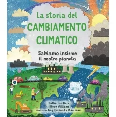 la storia del cambiamento climatico. salviamo insieme il nostro pianeta. ediz. a colori