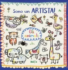 gli animali. sono un artista. ediz. a colori