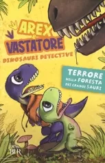 terrore nella foresta dei grandi sauri. arex e vastatore, dinosauri detective. ediz. a colori