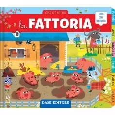 la fattoria. cosa c'e sotto? ediz. a colori