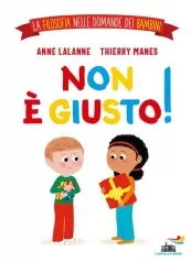 non e giusto! la filosofia nelle domande dei bambini. ediz. a colori