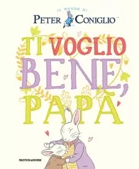 da usareti voglio bene, papa. il mondo di peter coniglio. ediz. a colori