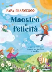 maestro di felicita. le parole del papa: un dono per bambine e bambini