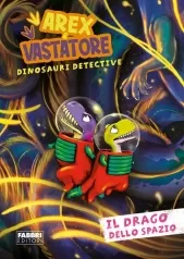 il drago dello spazio. arex e vastatore, dinosauri detective