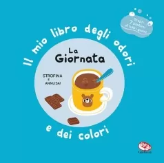 la giornata. il mio libro degli odori e dei colori. ediz. a colori