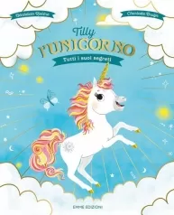 tilly l'unicorno. tutti i suoi segreti. ediz. a colori