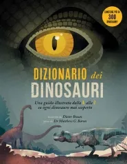 dizionario dei dinosauri. una guida illustrata dalla a alla z su ogni dinosauro mai scoperto. ediz. a colori